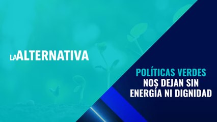 Las políticas verdes nos dejan sin energía y sin dignidad