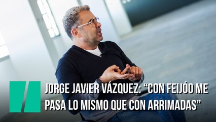 Jorge Javier Vázquez: “Con Feijóo me pasa lo mismo que con Arrimadas"