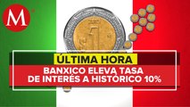Banxico sube a 10% su tasa de interés, nivel récord y en línea con la Fed de EU