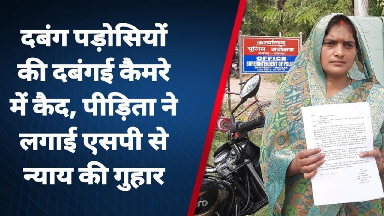 बलिया: दबंग पड़ोसियों की दबंगई कैमरे में कैद, पीड़िता रानी ने एसपी से लगाई गुहार
