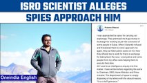 ISRO scientist alleges spies approached him to share classified information | Oneindia News *News
