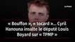 « Bouffon », « tocard »… Cyril Hanouna insulte le député Louis Boyard sur « TPMP »