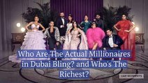 Who Are The Actual Millionaires in Dubai Bling? and Who's The Richest?