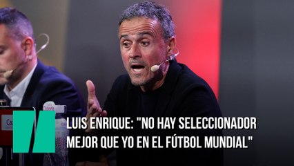 Luis Enrique: "No hay seleccionador mejor que yo en el fútbol mundial"