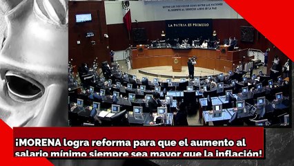 ¡MORENA logra reforma para que el aumento alsalario mínimo siempre sea mayor a la inflación!