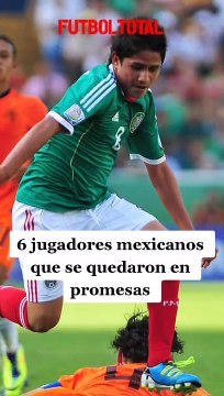 6 jugadores mexicanos que se quedaron en promesas