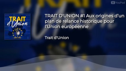 Podcast Trait d'Union : Dans les coulisses d'un plan à 750 milliards d'euros
