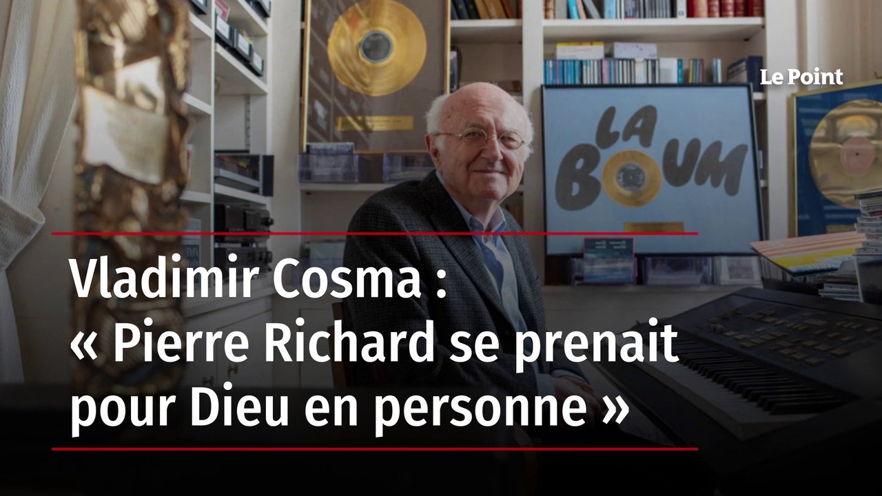 Vladimir Cosma : « Pierre Richard se prenait pour Dieu en personne »