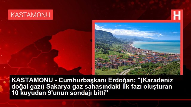 KASTAMONU - Cumhurbaşkanı Erdoğan: (Karadeniz doğal gazı) Sakarya gaz sahasındaki ilk fazı oluşturan 10 kuyudan 9'unun sondajı bitti