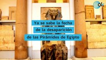 Ya se sabe la fecha de la desaparición de las Pirámides de Egipto