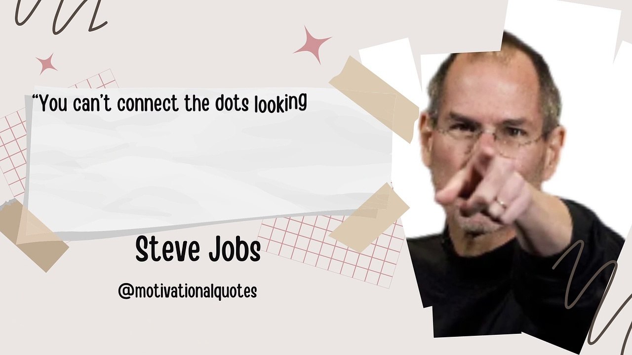 “You can’t connect the dots looking forward; you can only connect them looking backward. So you have to trust that the dots will somehow connect in your future.”