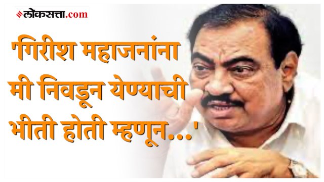 'तिकीट मिळालं असतं तर निवडून आलो असतो',Eknath Khadse यांची गिरीश महाजनांवर टीका