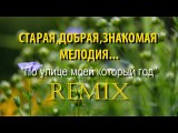 СТАРАЯ,ДОБРАЯ,ЗНАКОМАЯ -По улице моей который год-REMIX