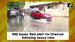 IMD issues ‘Red alert’ for Chennai following heavy rains