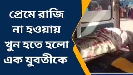 নদীয়াঃ প্রেমে রাজি না হওয়ায় খুন হলো যুবতী, ময়নাতদন্ত হাসপাতালে