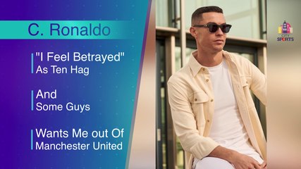 I Feel Betrayed As Ten Hag And Some Guys Want Me Out Of Manchester United - Cristiano Ronaldo Interview