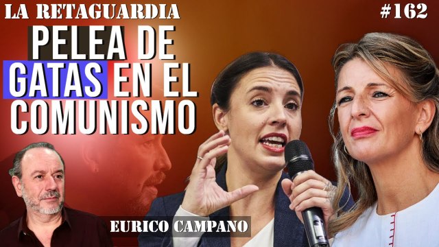 La Retaguardia #162: Pelea de gatas en el comunismo: Irene y Yolanda se sacan los ojos por el macho-alfa
