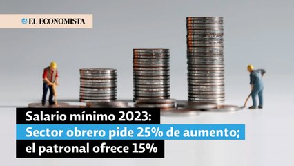 Salario mínimo 2023: Sector obrero pide 25% de aumento; el patronal ofrece 15%