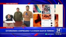 Huaycán: Extorsionan a empresario y le exigen salir de terreno