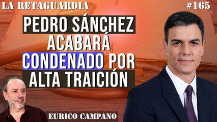 La Retaguardia #165: Pedro Sánchez acabará condenado por alta traición