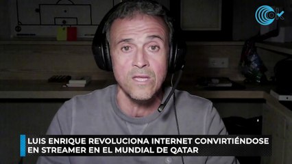 LUIS ENRIQUE REVOLUCIONA INTERNET CONVIRTIÉNDOSE EN STREAMER EN EL MUNDIAL DE QATAR