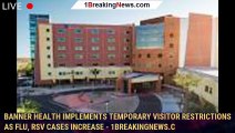 Banner Health implements temporary visitor restrictions as flu, RSV cases increase - 1breakingnews.c