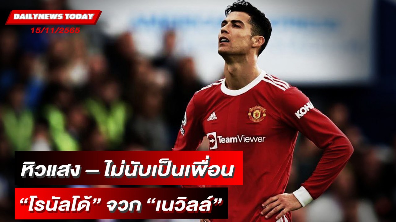 “โรนัลโด้” จวก “เนวิลล์” หิวแสง- ไม่นับเป็นเพื่อน | DAILYNEWSTODAY 15/11/65