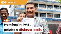 Polis siasat pemimpin PAS, pelakon atas ancaman kaum, kata Rafizi