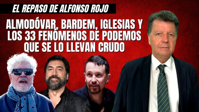 Alfonso Rojo: “Almodóvar, Bardem, Iglesias y los 33 fenómenos de Podemos que se lo llevan crudo”