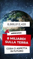 8 miliardi sulla Terra: cosa ci aspetta in futuro