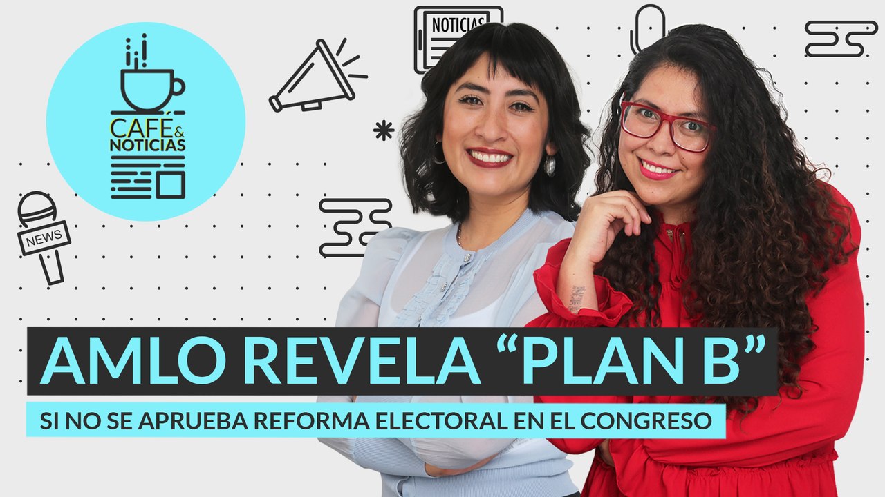 #EnVivo | #CaféYNoticias | AMLO revela “plan B” para Reforma Electoral | "Mapaches" defienden al INE