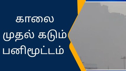காலை முதல் கடும் பனிமூட்டம் - மக்கள் அவதி!