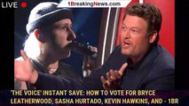 'The Voice' Instant Save: How to Vote for Bryce Leatherwood, Sasha Hurtado, Kevin Hawkins, and - 1br