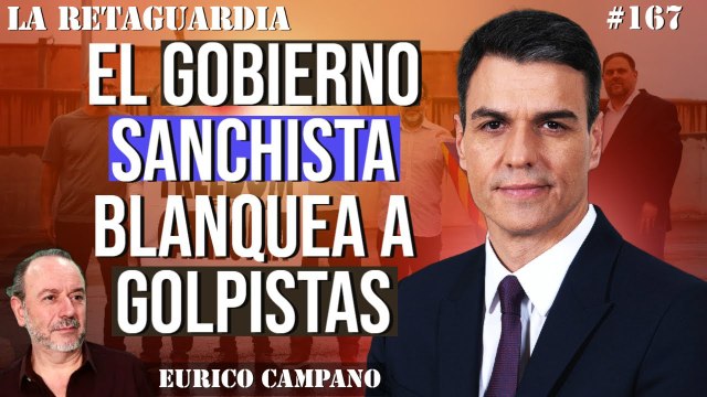 La Retaguardia #167: El gobierno sanchista blanquea a golpistas y también a ladrones