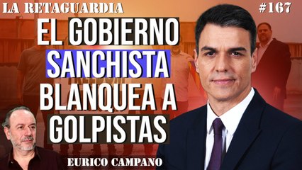 La Retaguardia #167: El gobierno sanchista blanquea a golpistas y también a ladrones