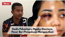 Gadis Pekanbaru Ngaku Dianiaya, Sang Pacar Beri Pengakuan Mengejutkan