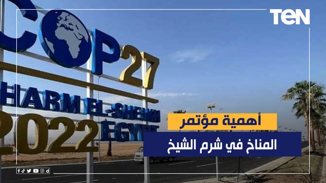 قمة تنفيذ الوعود.. تعرف على أهمية مؤتمر المناخ في شرم الشيخ