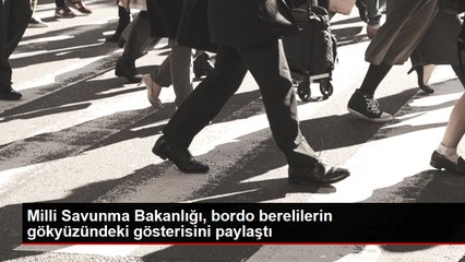 Milli Savunma Bakanlığı, bordo berelilerin gökyüzündeki gösterisini paylaştı