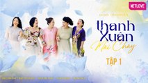 Thanh Xuân Mãi Cháy - Tập 01 | Kim Xuân, Thanh Thủy, Ngân Quỳnh, Mỹ Duyên, Đào Vân Anh