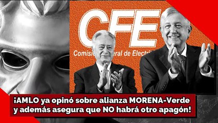 ¡AMLO ya opinó sobre alianza MORENA-Verde y además asegura que NO habrá otro apagón!