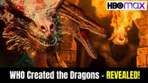 House Of The Dragon WHO Created the Dragons- REVEALED!