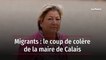 Migrants : le coup de colère de la maire de Calais