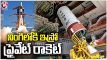 ISRO To Launch Its First Ever Private Rocket On Friday | V6 News