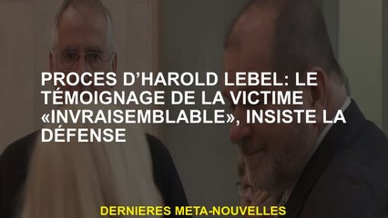 Essai Harold Lebel: le témoignage de la victime "incroyable", insiste sur la défense