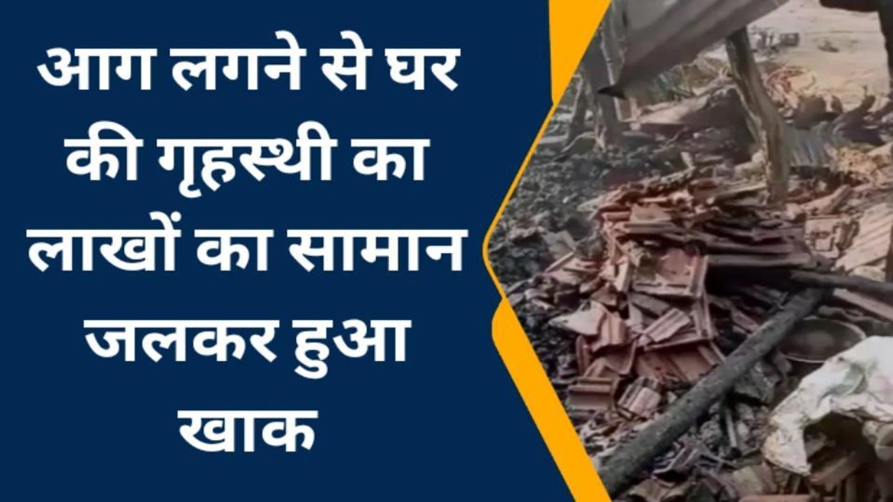 सोहागपुर : आग लगने से घर की गृहस्ती का सामान जलकर हुआ खाक