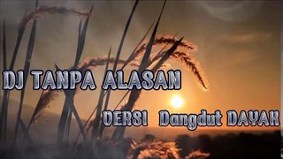 TANPA ALASAN || DJ || VERSI DANGDUT || DAYAK TERBARU