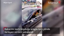 İstanbul'da bakanlık kartı koyduğu araçla ters yönde ilerleyen sürücü yakalandı