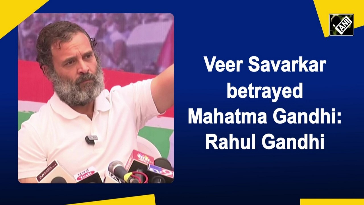 Veer Savarkar betrayed Mahatma Gandhi: Rahul Ga...