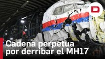 Países Bajos condena a cadena perpetua a dos rusos y un ucraniano por el derribo del vuelo MH17