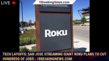 Tech layoffs: San Jose streaming giant Roku plans to cut hundreds of jobs - 1breakingnews.com